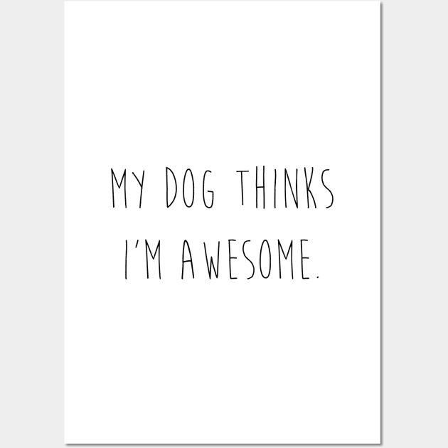 My dog thinks I'm awesome Wall Art by Kobi